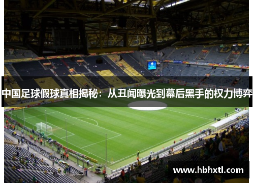 中国足球假球真相揭秘：从丑闻曝光到幕后黑手的权力博弈