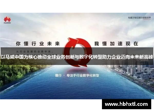 以马威中国为核心推动全球业务创新与数字化转型助力企业迈向未来新高峰