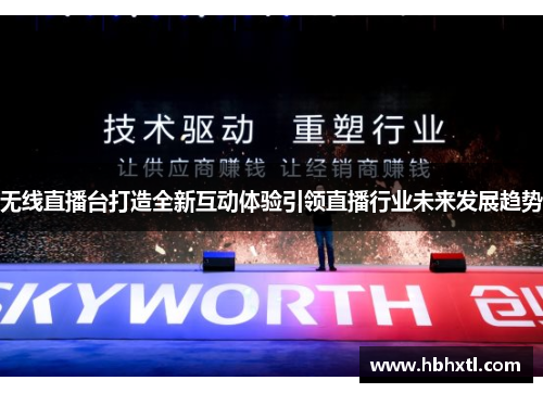 无线直播台打造全新互动体验引领直播行业未来发展趋势