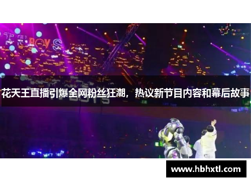 花天王直播引爆全网粉丝狂潮，热议新节目内容和幕后故事