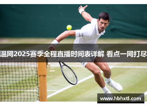 温网2025赛季全程直播时间表详解 看点一网打尽