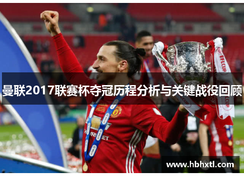 曼联2017联赛杯夺冠历程分析与关键战役回顾
